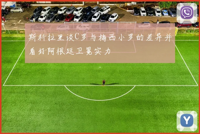 斯科拉里谈C罗与梅西小罗的差异并看好阿根廷卫冕实力