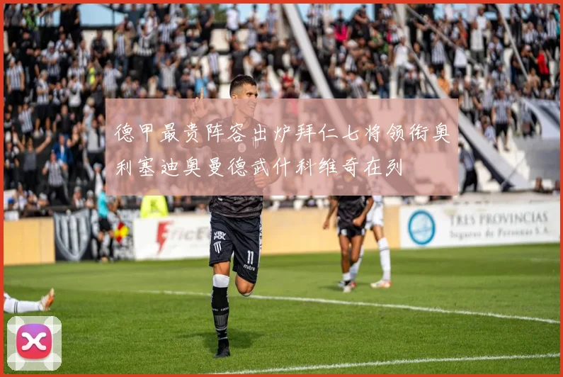 德甲最贵阵容出炉拜仁七将领衔奥利塞迪奥曼德武什科维奇在列